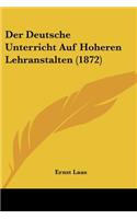 Der Deutsche Unterricht Auf Hoheren Lehranstalten (1872)