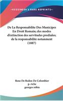 de La Responsabilite Des Municipes En Droit Romain; Des Modes D'Extinction Des Servitudes Prediales; de La Responsabilite Notanment (1887)