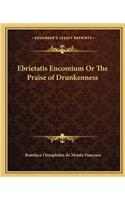 Ebrietatis Encomium Or The Praise of Drunkenness