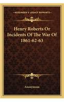 Henry Roberts Or Incidents Of The War Of 1861-62-63