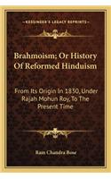 Brahmoism; Or History of Reformed Hinduism