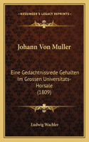 Johann Von Muller: Eine Gedachtnissrede Gehalten Im Grossen Universitats-Horsale (1809)