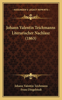 Johann Valentin Teichmanns Literarischer Nachlasz (1863)