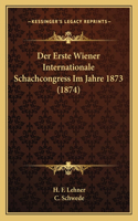 Der Erste Wiener Internationale Schachcongress Im Jahre 1873 (1874)