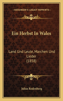 Ein Herbst In Wales: Land Und Leute, Marchen Und Lieder (1858)(German)