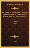 The Respective Duties Of The Clergy And People Considered In Reference To The Institution Of The Christian Ministry