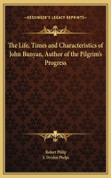 The Life, Times and Characteristics of John Bunyan, Author of the Pilgrim's Progress