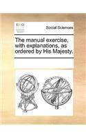 The manual exercise, with explanations, as ordered by His Majesty.