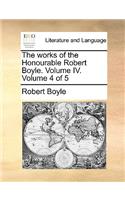 The Works of the Honourable Robert Boyle. Volume IV. Volume 4 of 5