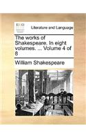 The Works of Shakespeare. in Eight Volumes. ... Volume 4 of 8