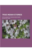 True Indian Stories; With Glossary of Indiana Indian Names