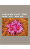 Museums of Ancient Rome in the United Kingdom: British Museum, Fishbourne Roman Palace, Vindolanda, Lullingstone Roman Villa, Verulamium, Dolaucothi G