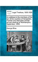 An Address to the Members of the Bar of the Counties of Hampshire, Franklin and Hampden at Their Annual Meeting at Northampton, September, 1826.: (English)