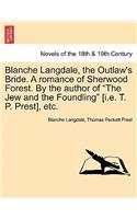 Blanche Langdale, the Outlaw's Bride. a Romance of Sherwood Forest. by the Author of the Jew and the Foundling [I.E. T. P. Prest], Etc.