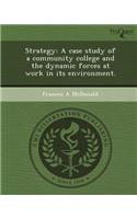 Strategy: A Case Study of a Community College and the Dynamic Forces at Work in Its Environment
