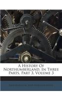 A History of Northumberland, in Three Parts, Part 3, Volume 3