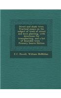 Street and Shade Trees. Practical Essays on the Subject of Trees of Street and Lawn Planting, with Directions for Transplanting, and a List of Desirable Trees
