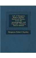 Life of Benjamin Robert Haydon: Historical Painter, from His Autobiography and Journals