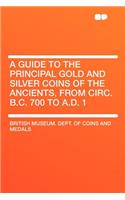 A Guide to the Principal Gold and Silver Coins of the Ancients, from Circ. B.C. 700 to A.D. 1