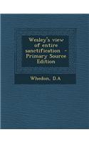 Wesley's View of Entire Sanctification - Primary Source Edition