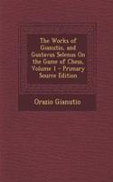 The Works of Gianutio, and Gustavus Selenus on the Game of Chess, Volume 1