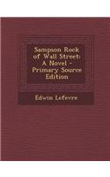 Sampson Rock of Wall Street: A Novel - Primary Source Edition