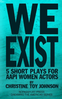 We Exist: 5 Short Plays for AAPI Women Actors