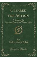 Cleared for Action: A Story of the Spanish-American War of 1898 (Classic Reprint)