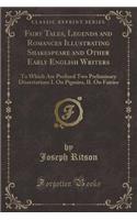 Fairy Tales, Legends and Romances Illustrating Shakespeare and Other Early English Writers: To Which Are Prefixed Two Preliminary Dissertations I. on Pigmies, II. on Fairies (Classic Reprint)