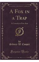 A Fox in a Trap: A Comedy in Five Acts (Classic Reprint)
