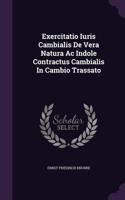 Exercitatio Iuris Cambialis de Vera Natura AC Indole Contractus Cambialis in Cambio Trassato