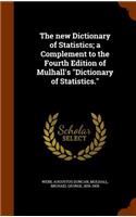 The New Dictionary of Statistics; A Complement to the Fourth Edition of Mulhall's Dictionary of Statistics.