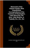 Memorials of the Clayton Family. With Unpublished Correspondence of the Countess of Huntingdon, Lady Glenorchy, the Revs. John Newton, A. Toplady, Etc., Etc., Etc