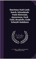Haerlems Oudt Liedt-boeck, Inhoudende Veele Historiale, Amoureuse, Oock Tafel, Bruylofts, Ende Scheydt-liedekens