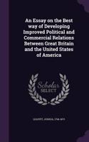 An Essay on the Best Way of Developing Improved Political and Commercial Relations Between Great Britain and the United States of America