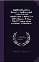Eighteenth Annual Report of the Bureau of Statistics and Information of Maryland 1909. Charles J. Fox, Chief, Frank Armiger, Assistant. Volume 1910