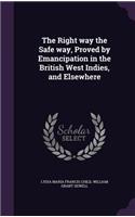 The Right way the Safe way, Proved by Emancipation in the British West Indies, and Elsewhere