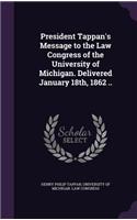 President Tappan's Message to the Law Congress of the University of Michigan. Delivered January 18th, 1862 ..