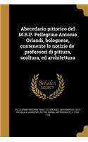 Abecedario pittorico del M.R.P. Pellegrino Antonio Orlandi, bolognese, contenente le notizie de' professori di pittura, scoltura, ed architettura