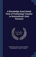 Knowledge Asset-based View of Technology Transfer in International Joint Ventures