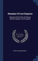 Remains Of Lost Empires: Sketches Of The Ruins Of Palmyra, Nineveh, Babylon, And Persepolis