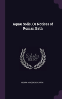 Aquæ Solis, Or Notices of Roman Bath