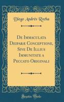 de Immaculata Deiparæ Conceptione, Sive de Illius Immunitate a Peccato Originali (Classic Reprint)