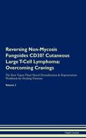 Reversing Non-Mycosis Fungoides CD30- Cutaneous Large T-Cell Lymphoma: Overcoming Cravings The Raw Vegan Plant-Based Detoxification & Regeneration Workbook for Healing Patients.Volume 3