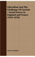 Liberalism and the Challenge of Fascism - Social Forces in England and France (1815-1870)