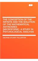 The Conception of the Infinite and the Solution of the Mathematical Antinomies [microform]: A Study in Psychological Analysis