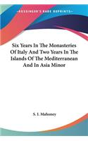 Six Years In The Monasteries Of Italy And Two Years In The Islands Of The Mediterranean And In Asia Minor