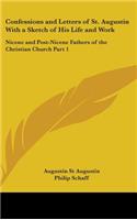 Confessions and Letters of St. Augustin With a Sketch of His Life and Work