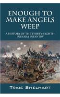 Enough to Make Angels Weep: A History of the Thirty-Eighth Indiana Infantry(English)