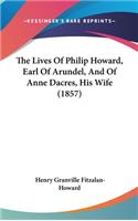 The Lives Of Philip Howard, Earl Of Arundel, And Of Anne Dacres, His Wife (1857)